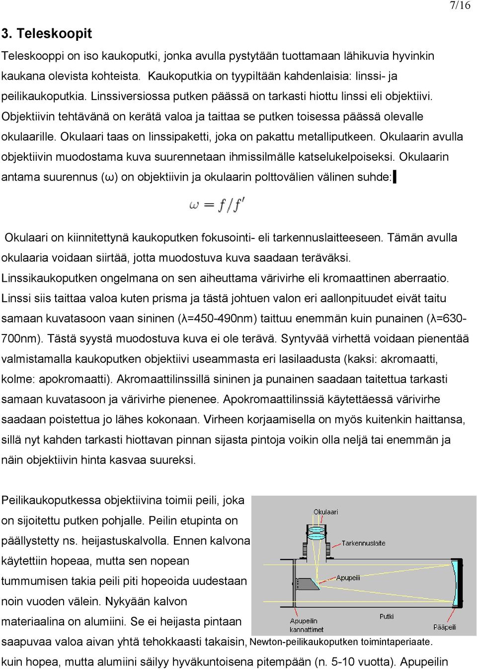 Okulaari taas on linssipaketti, joka on pakattu metalliputkeen. Okulaarin avulla objektiivin muodostama kuva suurennetaan ihmissilmälle katselukelpoiseksi.