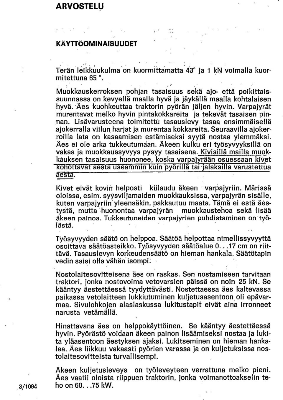 Varpajyrät murentavat melko hyvin pintakokkareita ja.tekevät tasaisen pinnan. Lisävarusteena toimitettu tasauslevy tasaa ensimmäisellä ajokerralla viilun harjat ja murentaa kokkareita.