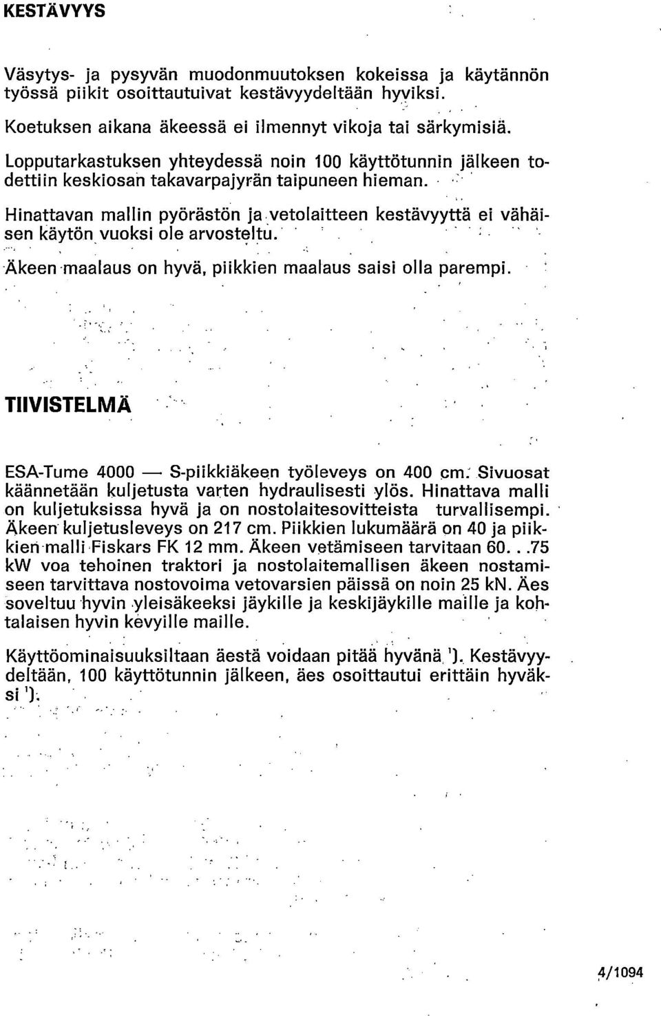Hinattavan mallin pyörästön ja vetolaitteen kestävyyttä ei vähäisen käytön vuoksi ole arvosteltu. Äkeen maalaus on hyvä, piikkien maalaus saisi olla parempi.