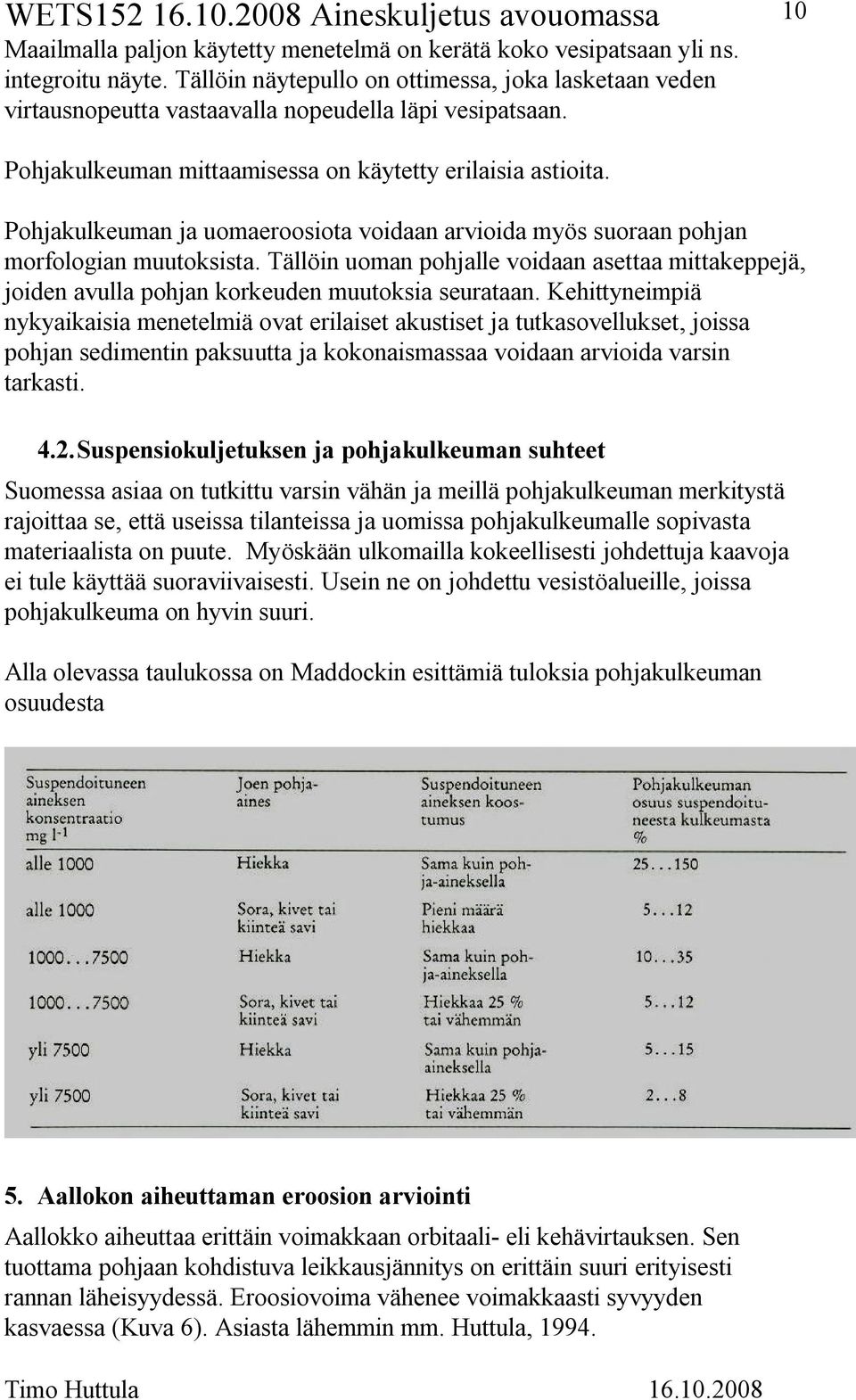 Tällöin uoman pohjalle voidaan asettaa mittakeppejä, joiden avulla pohjan korkeuden muutoksia seurataan.