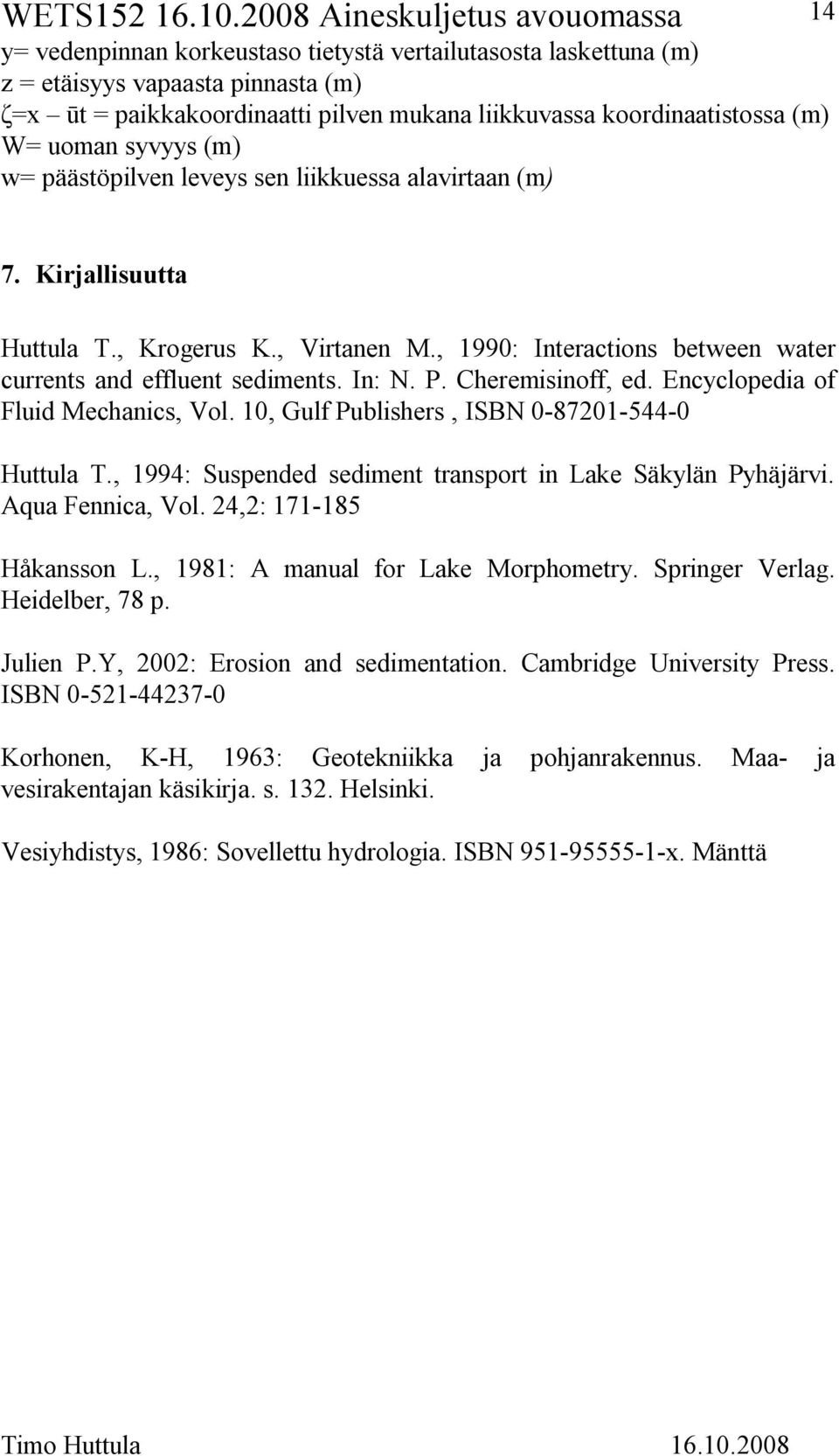 Cheremisinoff, ed. Encyclopedia of Fluid Mechanics, Vol. 10, Gulf Publishers, ISBN 0 87201 544 0 Huttula T., 1994: Suspended sediment transport in Lake Säkylän Pyhäjärvi. Aqua Fennica, Vol.