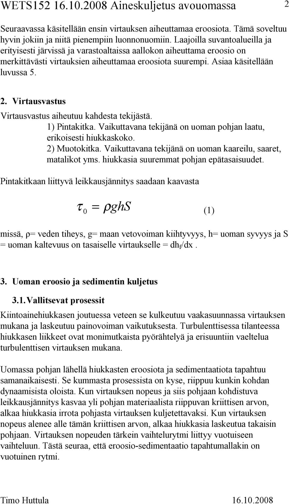 Virtausvastus Virtausvastus aiheutuu kahdesta tekijästä. 1) Pintakitka. Vaikuttavana tekijänä on uoman pohjan laatu, erikoisesti hiukkaskoko. 2) Muotokitka.