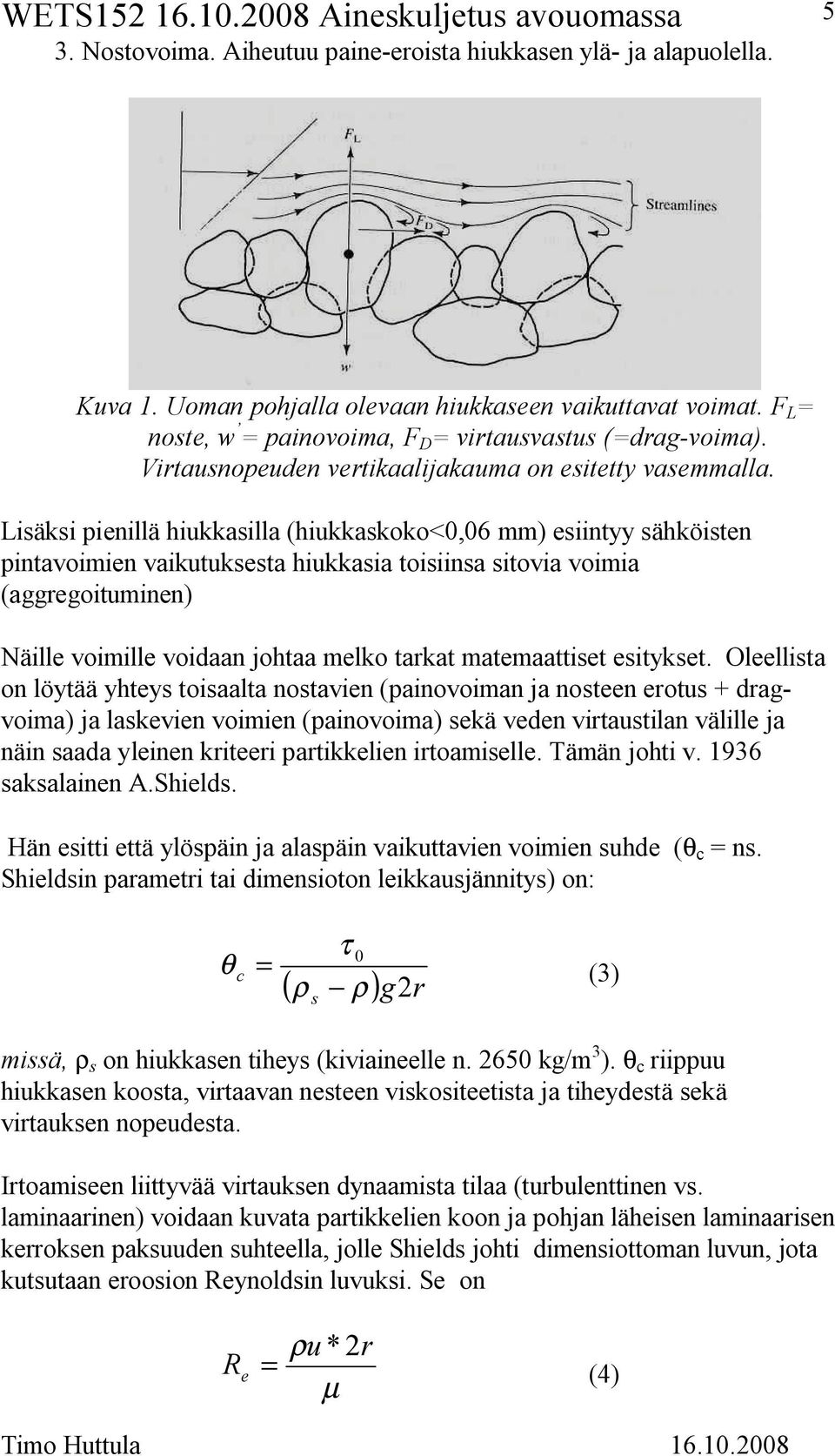 Lisäksi pienillä hiukkasilla (hiukkaskoko<0,06 mm) esiintyy sähköisten pintavoimien vaikutuksesta hiukkasia toisiinsa sitovia voimia (aggregoituminen) Näille voimille voidaan johtaa melko tarkat