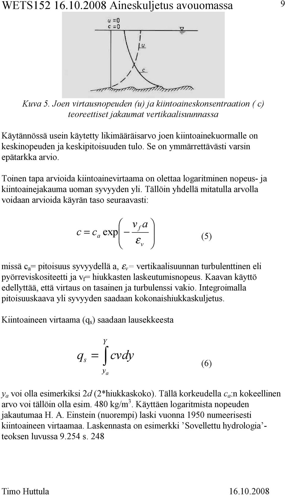 keskipitoisuuden tulo. Se on ymmärrettävästi varsin epätarkka arvio. Toinen tapa arvioida kiintoainevirtaama on olettaa logaritminen nopeus ja kiintoainejakauma uoman syvyyden yli.