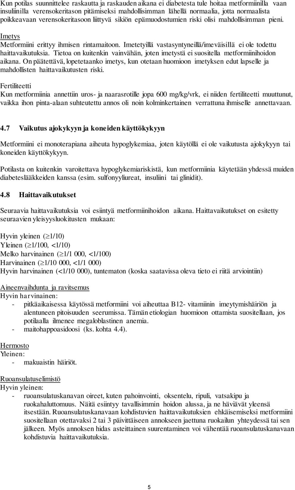 Imetetyillä vastasyntyneillä/imeväisillä ei ole todettu haittavaikutuksia. Tietoa on kuitenkin vainvähän, joten imetystä ei suositella metformiinihoidon aikana.