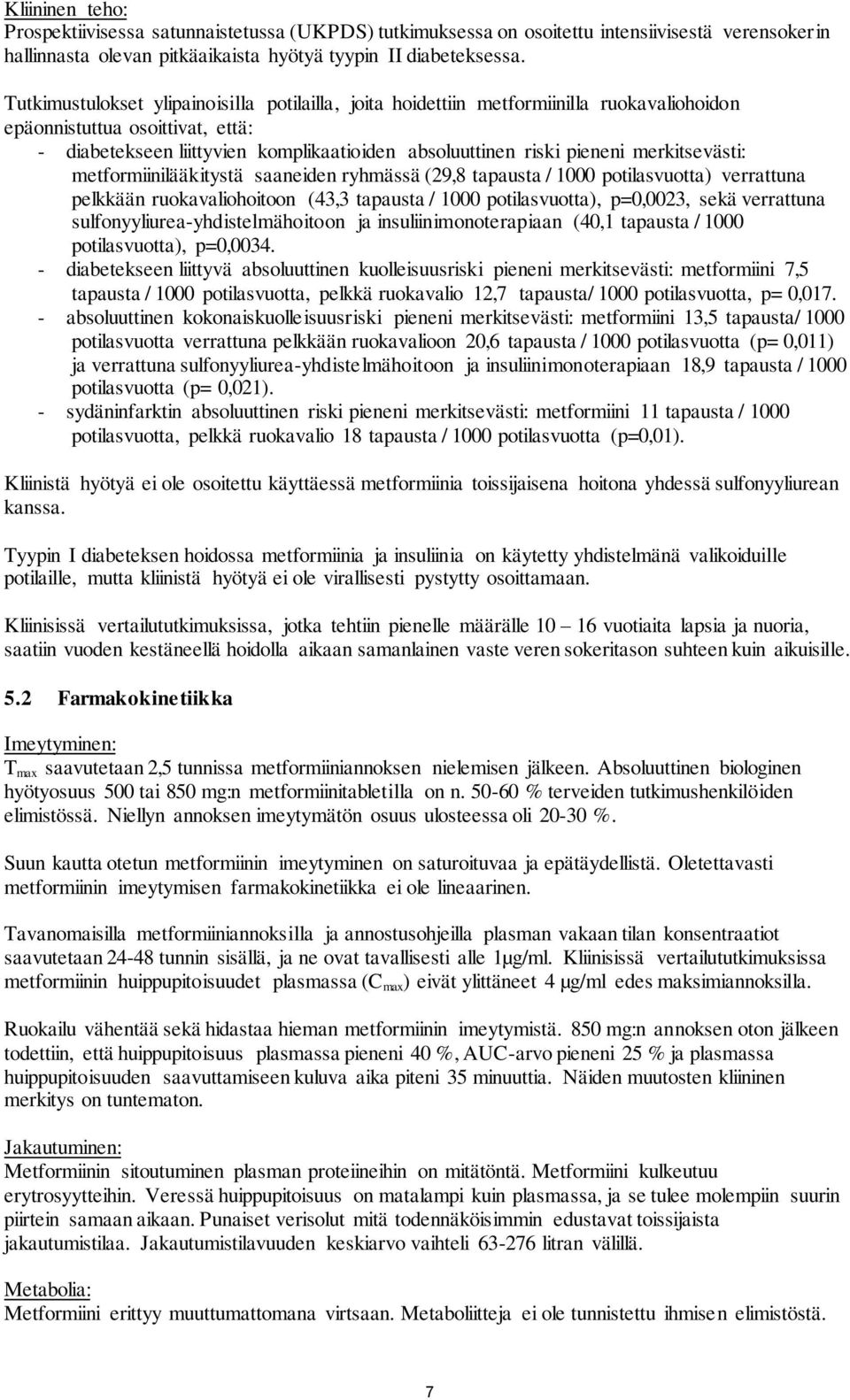 merkitsevästi: metformiinilääkitystä saaneiden ryhmässä (29,8 tapausta / 1000 potilasvuotta) verrattuna pelkkään ruokavaliohoitoon (43,3 tapausta / 1000 potilasvuotta), p=0,0023, sekä verrattuna