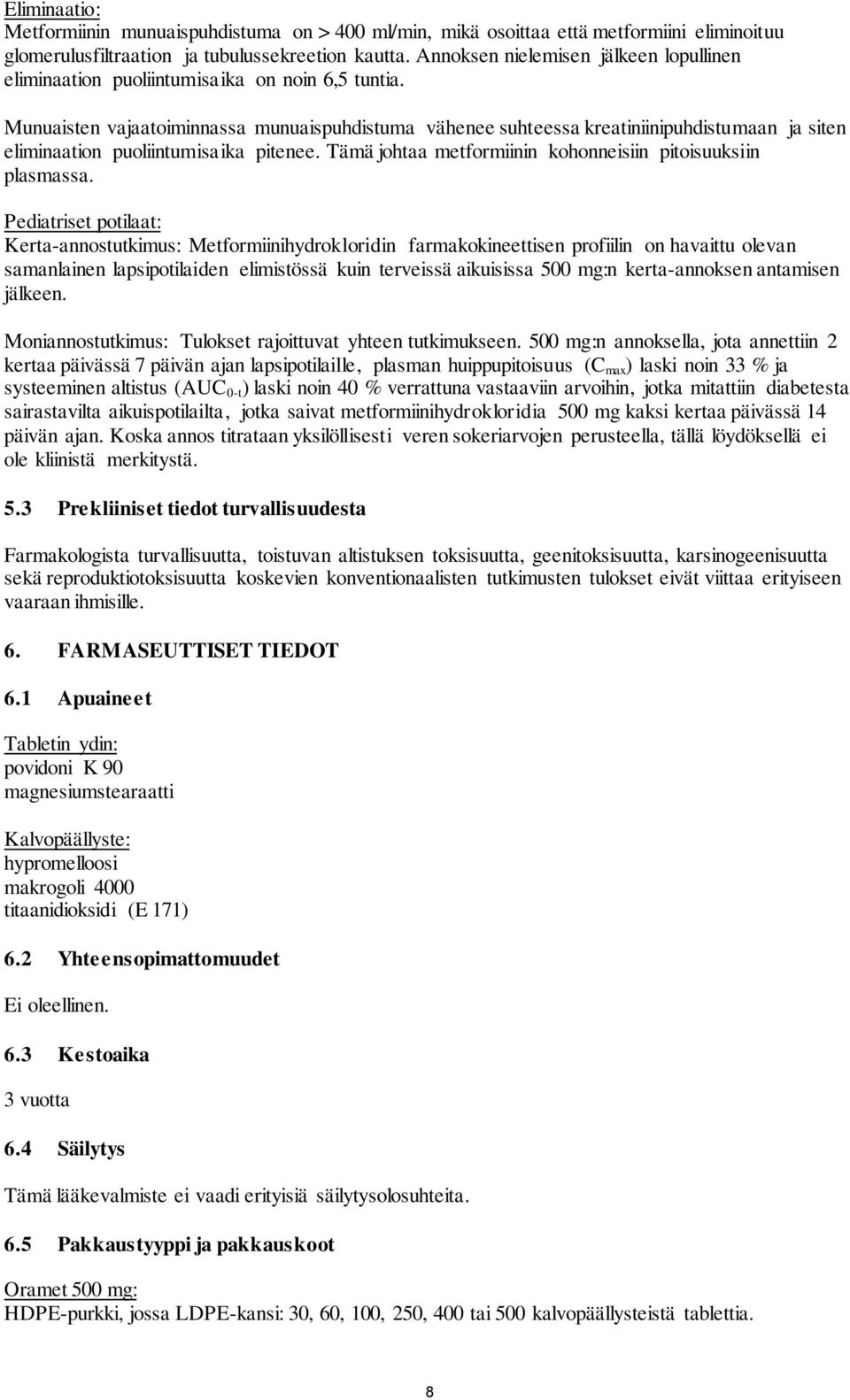 Munuaisten vajaatoiminnassa munuaispuhdistuma vähenee suhteessa kreatiniinipuhdistumaan ja siten eliminaation puoliintumisaika pitenee. Tämä johtaa metformiinin kohonneisiin pitoisuuksiin plasmassa.