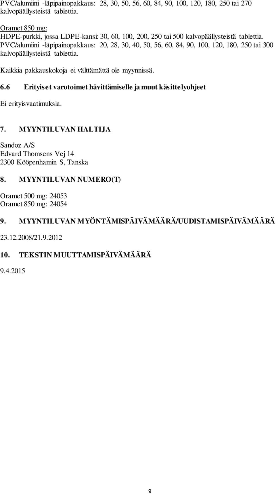 PVC/alumiini -läpipainopakkaus: 20, 28, 30, 40, 50, 56, 60, 84, 90, 100, 120, 180, 250 tai 300 kalvopäällysteistä tablettia. Kaikkia pakkauskokoja ei välttämättä ole myynnissä. 6.6 Erityiset varotoimet hävittämiselle ja muut käsittelyohjeet Ei erityisvaatimuksia.