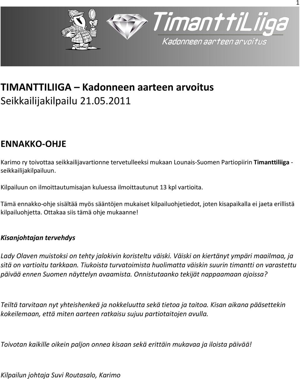 Kilpailuun on ilmoittautumisajan kuluessa ilmoittautunut 13 kpl vartioita. Tämä ennakko-ohje sisältää myös sääntöjen mukaiset kilpailuohjetiedot, joten kisapaikalla ei jaeta erillistä kilpailuohjetta.