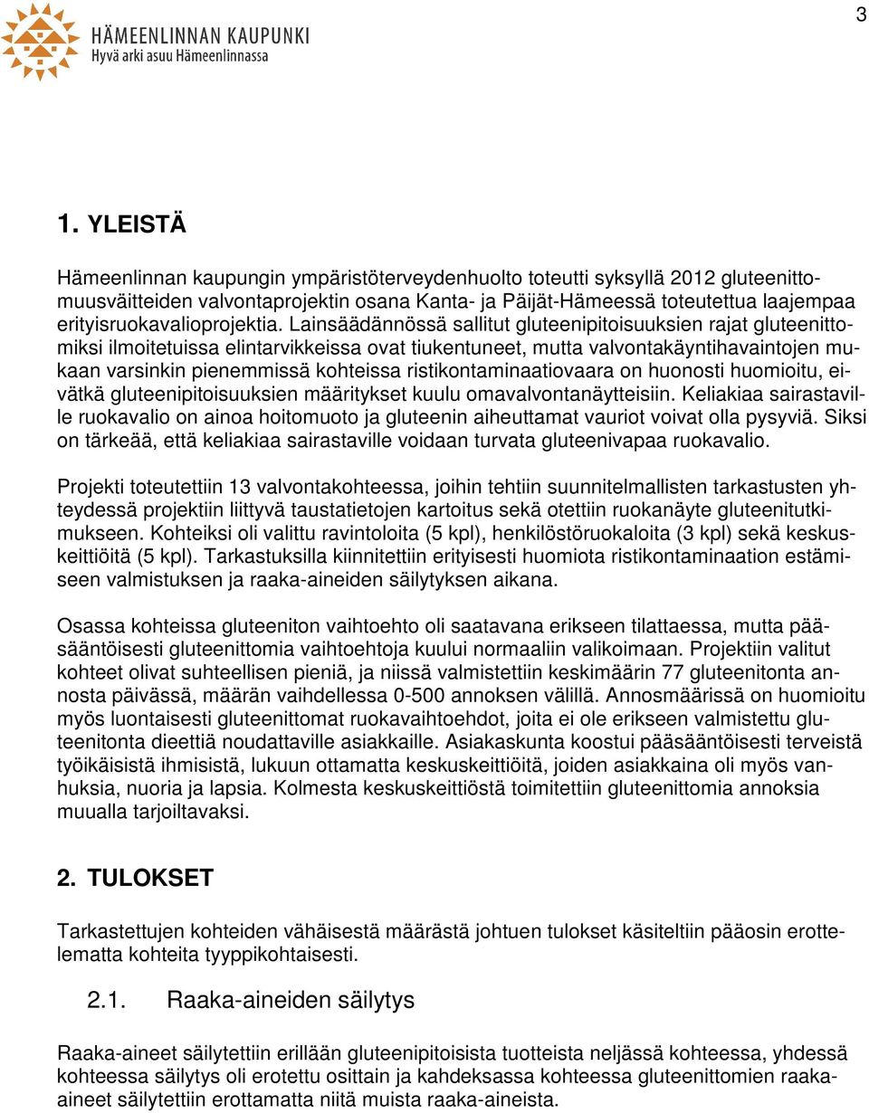 Lainsäädännössä sallitut gluteenipitoisuuksien rajat gluteenittomiksi ilmoitetuissa elintarvikkeissa ovat tiukentuneet, mutta valvontakäyntihavaintojen mukaan varsinkin pienemmissä kohteissa