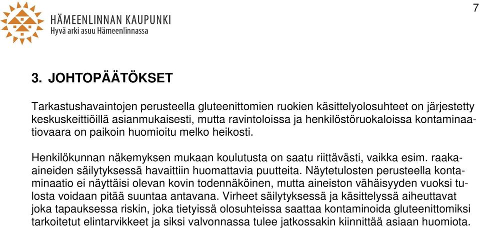 Näytetulosten perusteella kontaminaatio ei näyttäisi olevan kovin todennäköinen, mutta aineiston vähäisyyden vuoksi tulosta voidaan pitää suuntaa antavana.