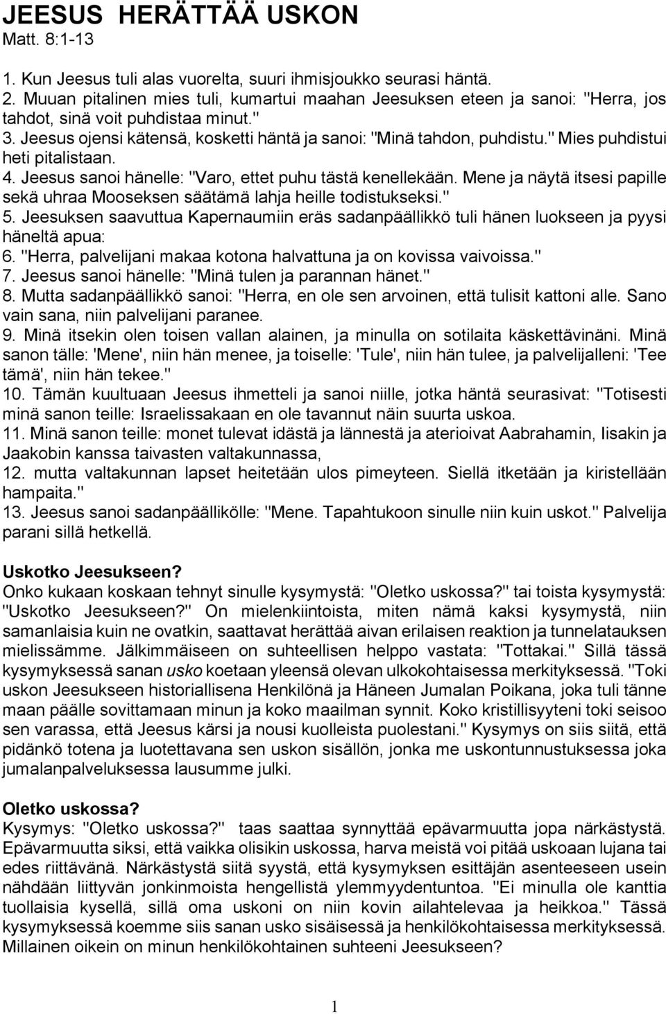 " Mies puhdistui heti pitalistaan. 4. Jeesus sanoi hänelle: "Varo, ettet puhu tästä kenellekään. Mene ja näytä itsesi papille sekä uhraa Mooseksen säätämä lahja heille todistukseksi." 5.