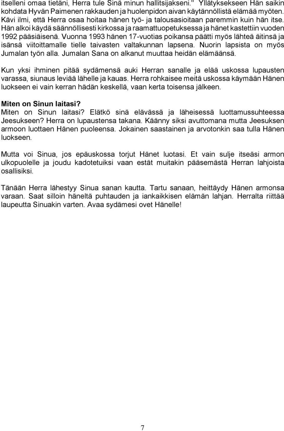 Vuonna 1993 hänen 17-vuotias poikansa päätti myös lähteä äitinsä ja isänsä viitoittamalle tielle taivasten valtakunnan lapsena. Nuorin lapsista on myös Jumalan työn alla.