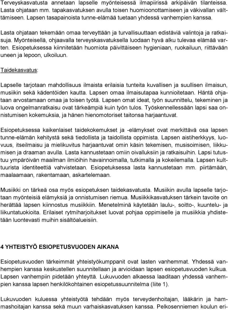 Myönteisellä, ohjaavalla terveyskasvatuksella luodaan hyvä alku tulevaa elämää varten. Esiopetuksessa kiinnitetään huomiota päivittäiseen hygieniaan, ruokailuun, riittävään uneen ja lepoon, ulkoiluun.