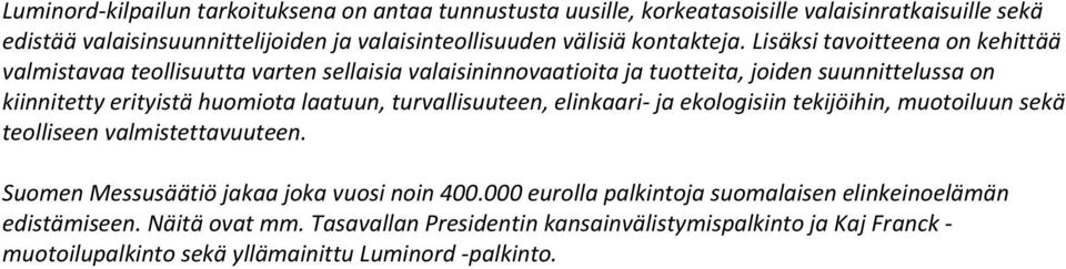 Lisäksi tavoitteena on kehittää valmistavaa teollisuutta varten sellaisia valaisininnovaatioita ja tuotteita, joiden suunnittelussa on kiinnitetty erityistä huomiota laatuun,