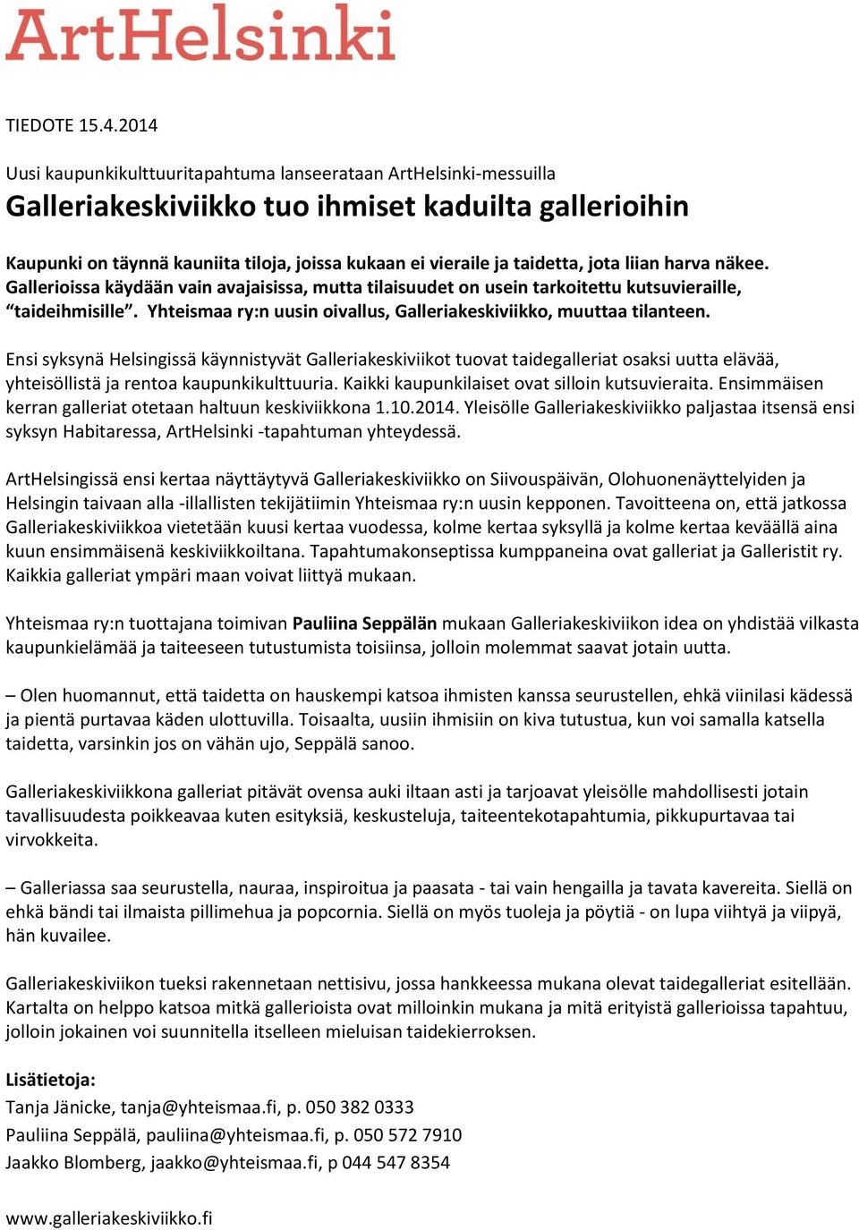 taidetta, jota liian harva näkee. Gallerioissa käydään vain avajaisissa, mutta tilaisuudet on usein tarkoitettu kutsuvieraille, taideihmisille.