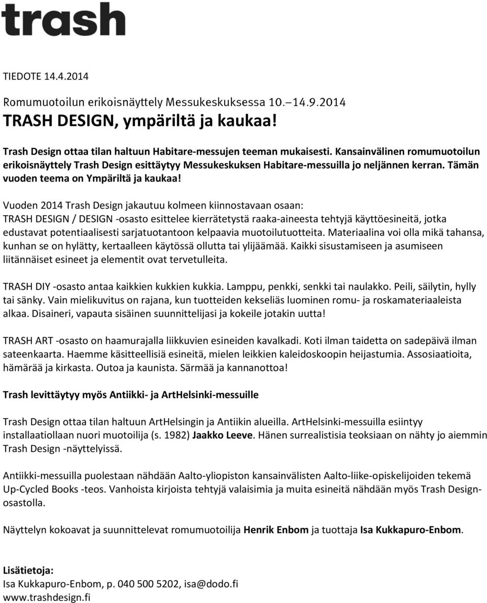 Vuoden 2014 Trash Design jakautuu kolmeen kiinnostavaan osaan: TRASH DESIGN / DESIGN -osasto esittelee kierrätetystä raaka-aineesta tehtyjä käyttöesineitä, jotka edustavat potentiaalisesti