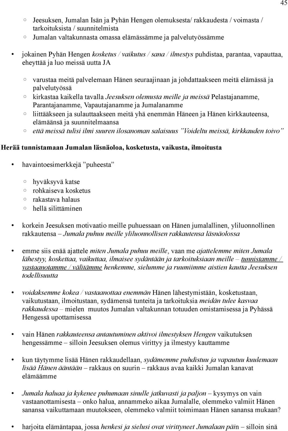 kirkastaa kaikella tavalla Jeesuksen olemusta meille ja meissä Pelastajanamme, Parantajanamme, Vapautajanamme ja Jumalanamme liittääkseen ja sulauttaakseen meitä yhä enemmän Häneen ja Hänen