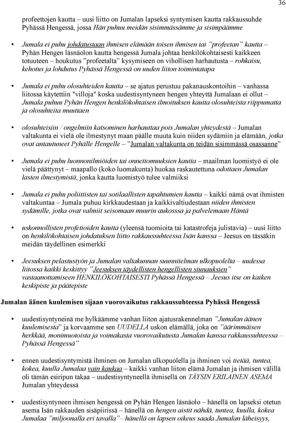 kehotus ja lohdutus Pyhässä Hengessä on uuden liiton toimintatapa Jumala ei puhu olosuhteiden kautta se ajatus perustuu pakanauskontoihin vanhassa liitossa käytettiin "villoja" koska uudestisyntyneen