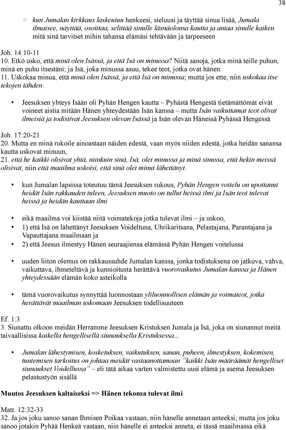 Niitä sanoja, jotka minä teille puhun, minä en puhu itsestäni; ja Isä, joka minussa asuu, tekee teot, jotka ovat hänen. 11.