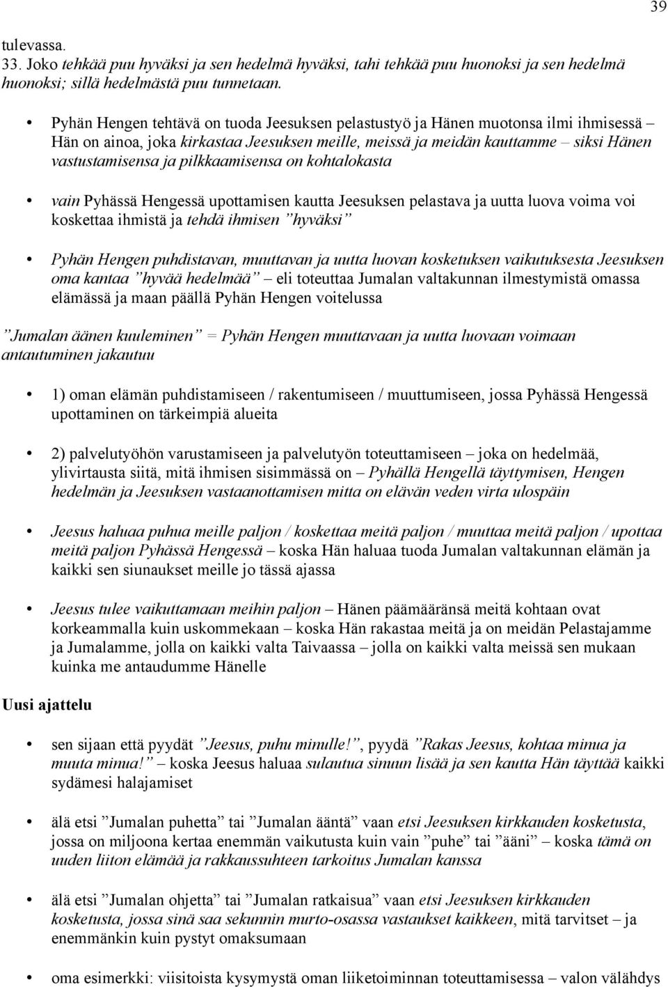 pilkkaamisensa on kohtalokasta vain Pyhässä Hengessä upottamisen kautta Jeesuksen pelastava ja uutta luova voima voi koskettaa ihmistä ja tehdä ihmisen hyväksi Pyhän Hengen puhdistavan, muuttavan ja