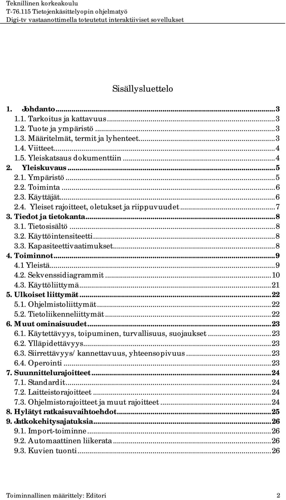 ..8 3.3. Kapasiteettivaatimukset...8 4. Toiminnot...9 4.1 Yleistä...9 4.2. Sekvenssidiagrammit...10 4.3. Käyttöliittymä...21 5. Ulkoiset liittymät...22 5.1. Ohjelmistoliittymät...22 5.2. Tietoliikenneliittymät.