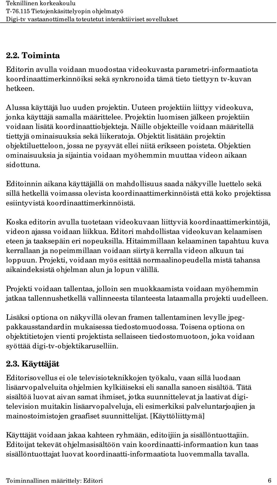 Näille objekteille voidaan määritellä tiettyjä ominaisuuksia sekä liikeratoja. Objektit lisätään projektin objektiluetteloon, jossa ne pysyvät ellei niitä erikseen poisteta.