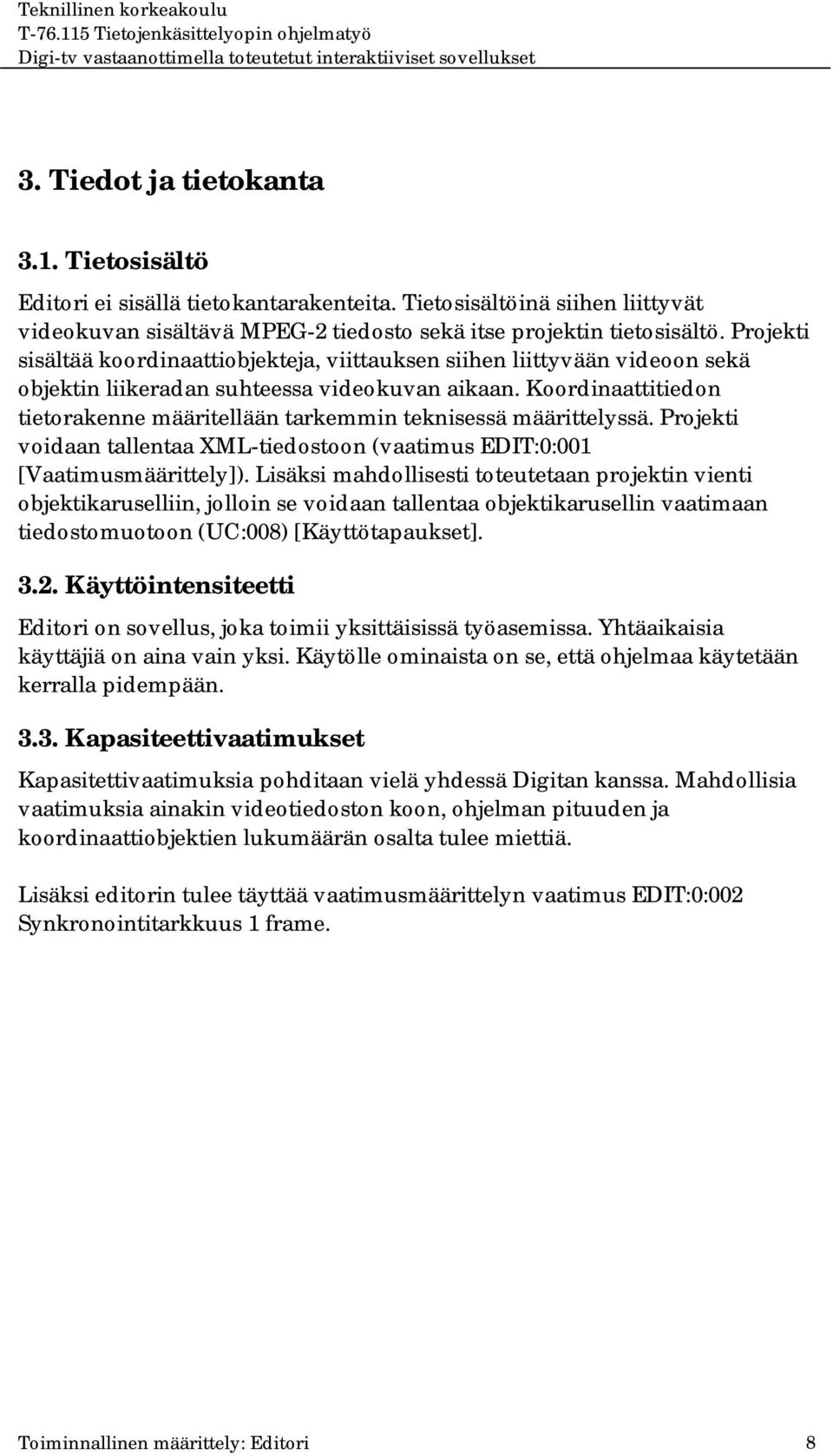 Koordinaattitiedon tietorakenne määritellään tarkemmin teknisessä määrittelyssä. Projekti voidaan tallentaa XML-tiedostoon (vaatimus EDIT:0:001 [Vaatimusmäärittely]).