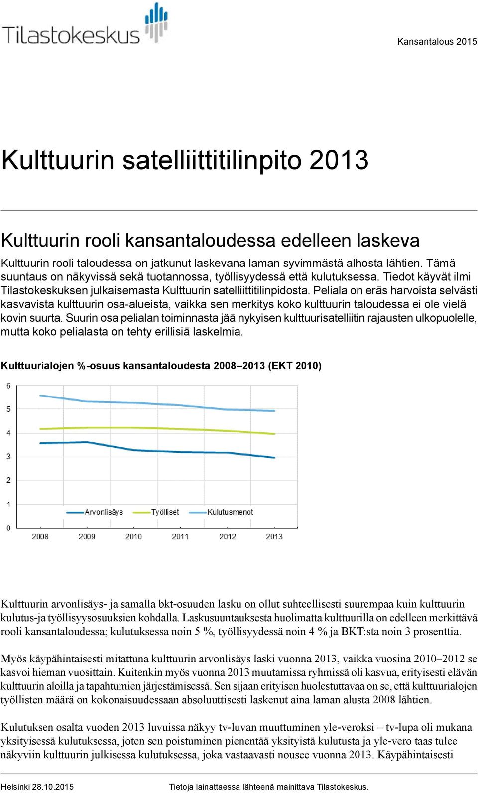 Peliala on eräs harvoista selvästi kasvavista kulttuurin osa-alueista, vaikka sen merkitys koko kulttuurin taloudessa ei ole vielä kovin suurta.