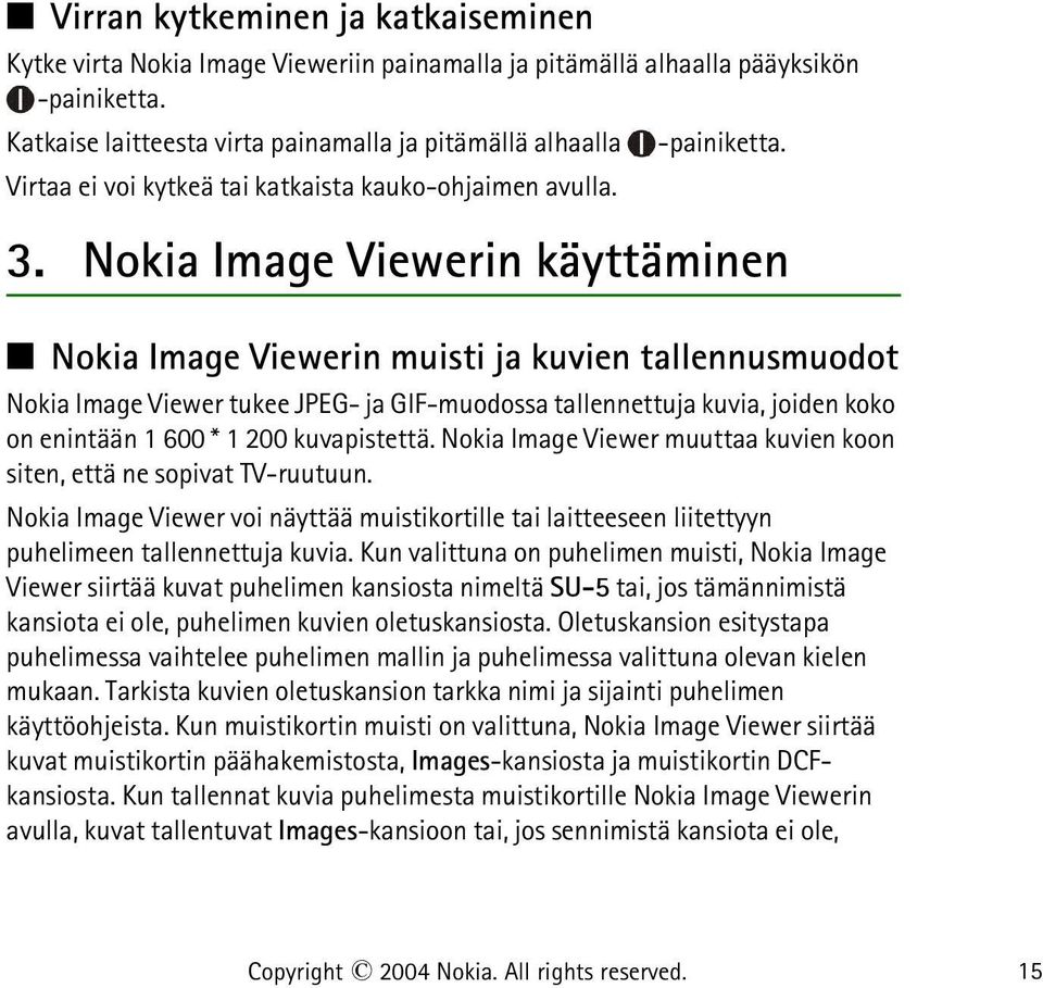 Nokia Image Viewerin käyttäminen Nokia Image Viewerin muisti ja kuvien tallennusmuodot Nokia Image Viewer tukee JPEG- ja GIF-muodossa tallennettuja kuvia, joiden koko on enintään 1 600 * 1 200