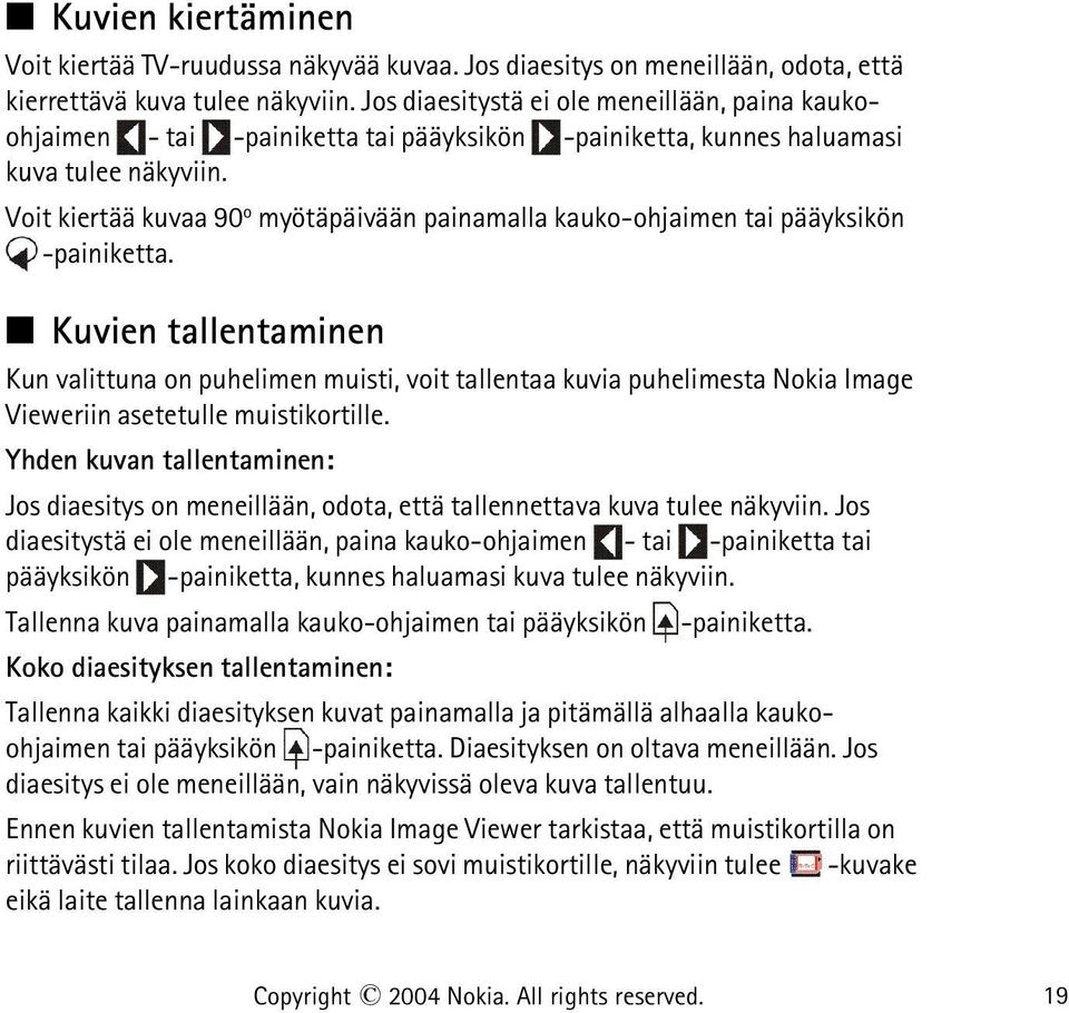 Voit kiertää kuvaa 90 o myötäpäivään painamalla kauko-ohjaimen tai pääyksikön -painiketta.