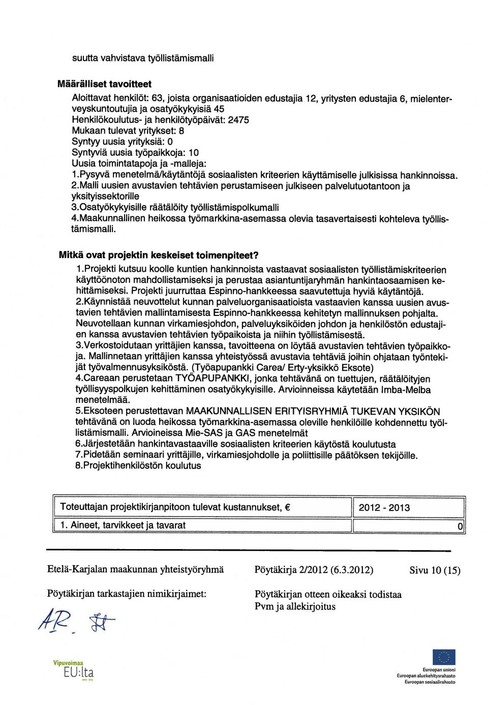 Pysyvä menetelmä/käytäntöjä sosiaalisten kriteerien käyttämiselle julkisissa hankinnoissa. 2.Malli uusien avustavien tehtävien perustamiseen julkiseen palvelutuotantoon ja yksityissektorille 3.