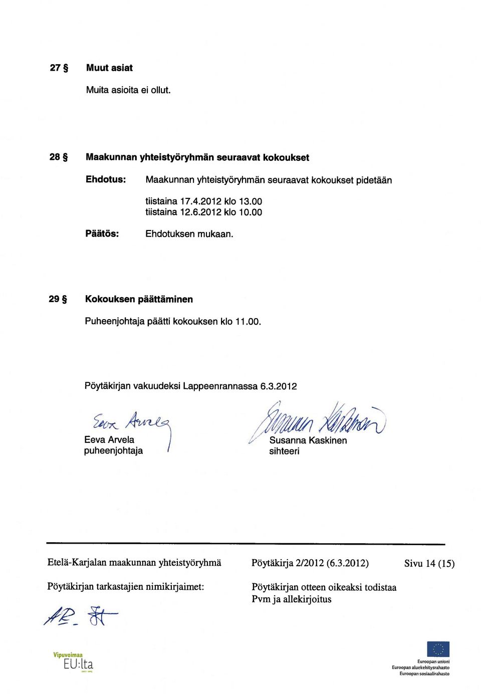 00 tiistaina 12.6.2012 klo 10.00 Ehdotuksen mukaan. 29 Kokouksen päättäminen Puheenjohtaja päätti kokouksen klo 11.00. Pöytäkirjan vakuudeksi Lappeenrannassa 6.