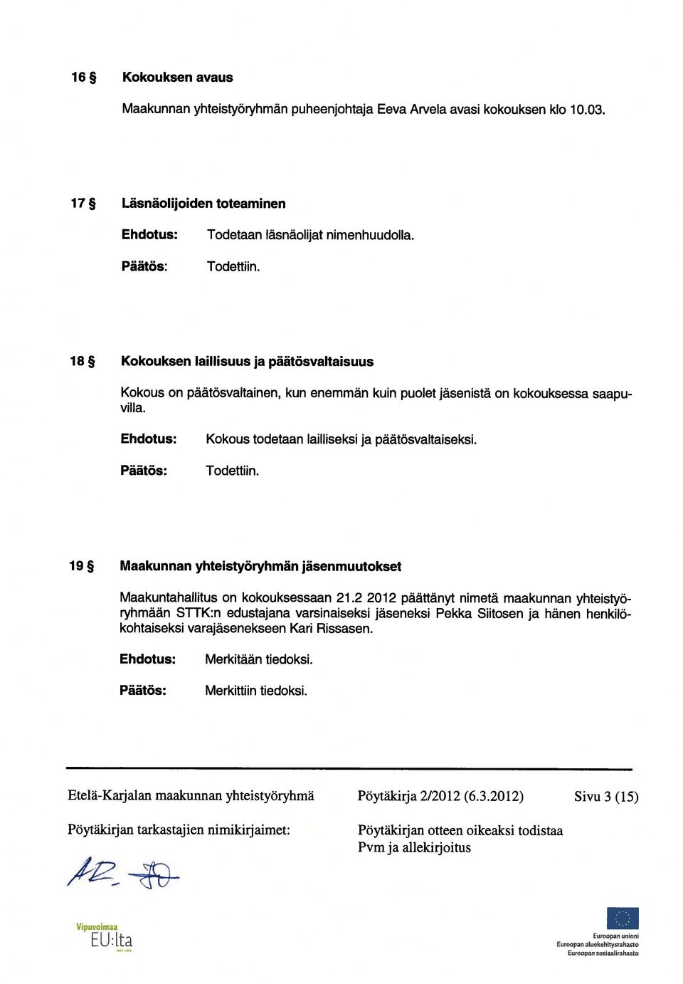 19 Maakunnan yhteistyöryhmän jäsenmuutokset Maakuntahallitus on kokouksessaan 21.