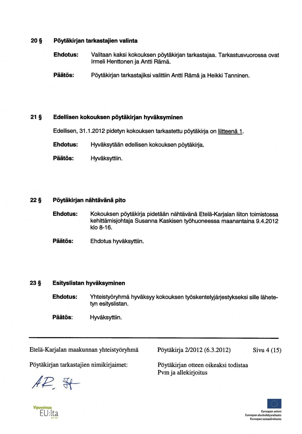 Hyväksytään edellisen kokouksen pöytäkirja. Hyväksyttiin.