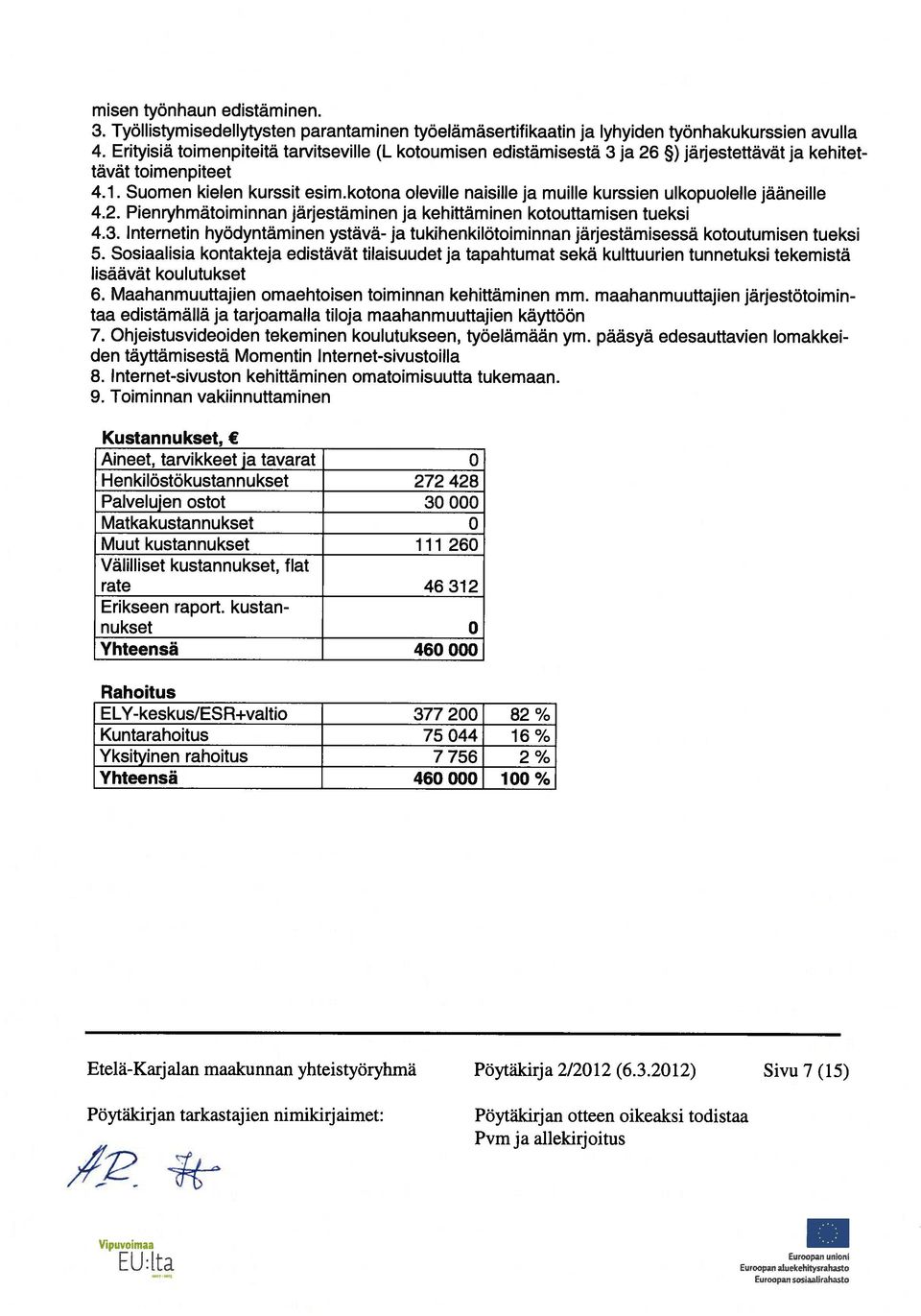 kotona oleville naisille ja muille kurssien ulkopuolelle jääneille 4.2. Pienryhmätoiminnan järjestäminen ja kehittäminen kotouttamisen tueksi 4.3.