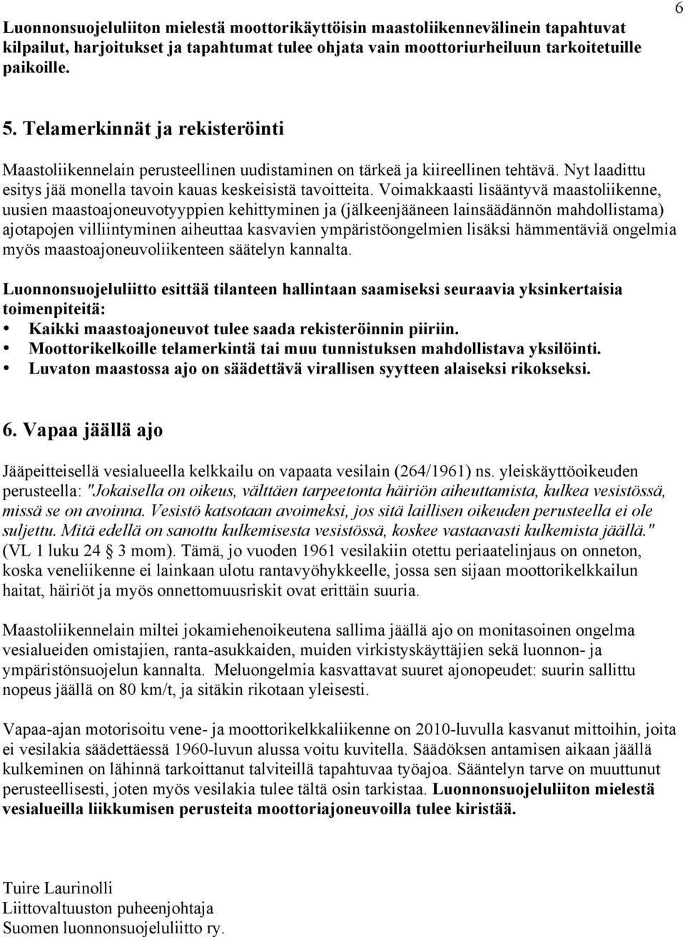 Voimakkaasti lisääntyvä maastoliikenne, uusien maastoajoneuvotyyppien kehittyminen ja (jälkeenjääneen lainsäädännön mahdollistama) ajotapojen villiintyminen aiheuttaa kasvavien ympäristöongelmien