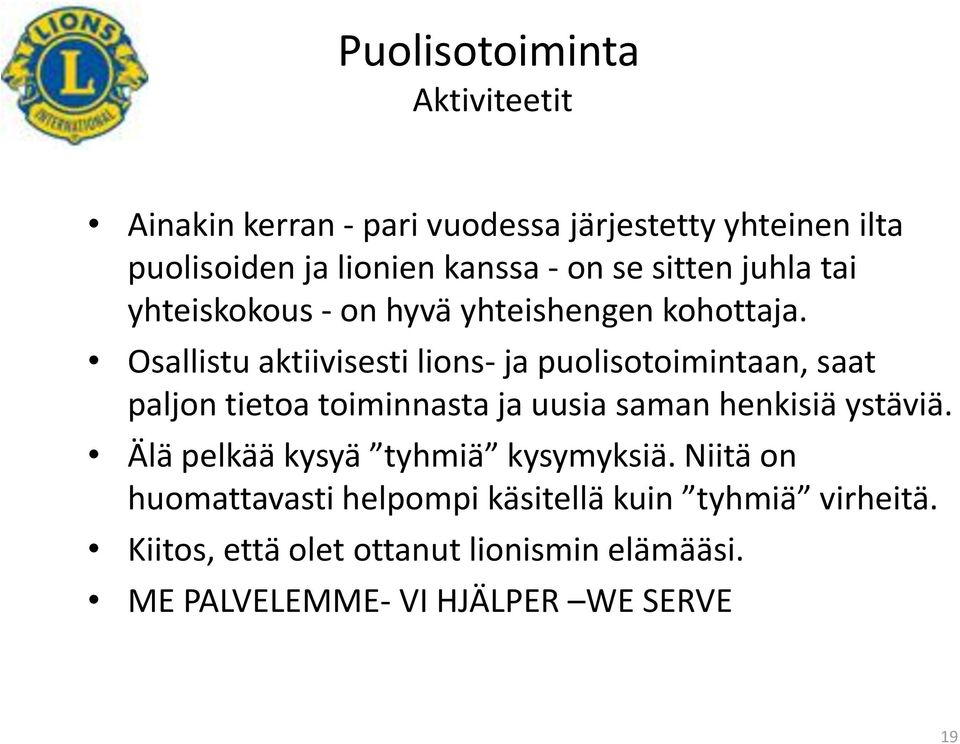 Osallistu aktiivisesti lions- ja puolisotoimintaan, saat paljon tietoa toiminnasta ja uusia saman henkisiä ystäviä.