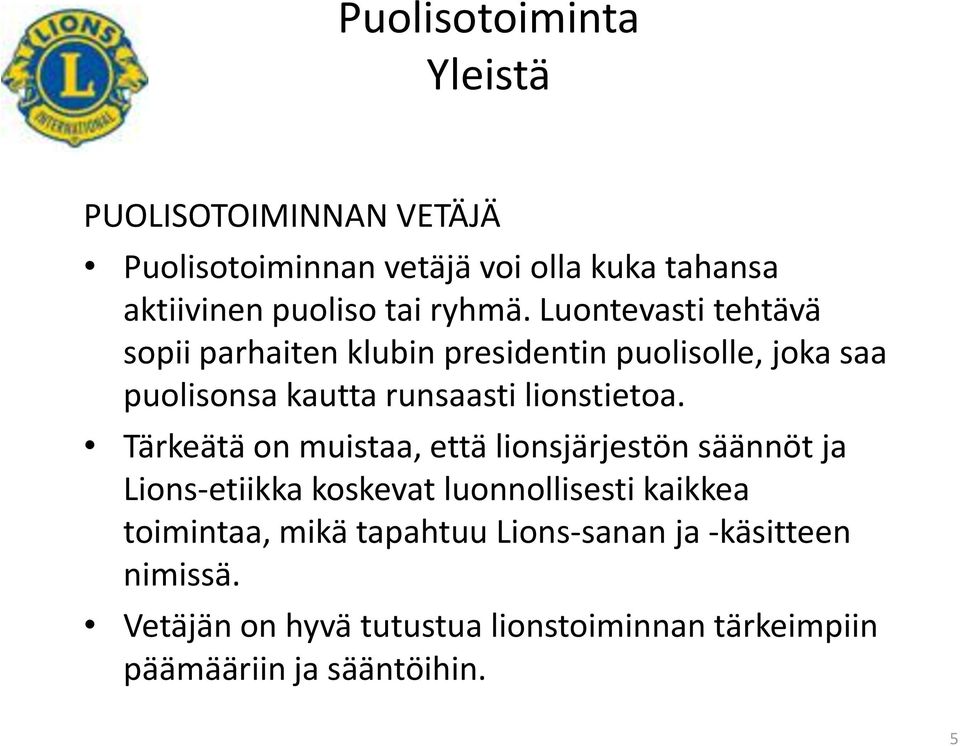 Tärkeätä on muistaa, että lionsjärjestön säännöt ja Lions-etiikka koskevat luonnollisesti kaikkea toimintaa, mikä