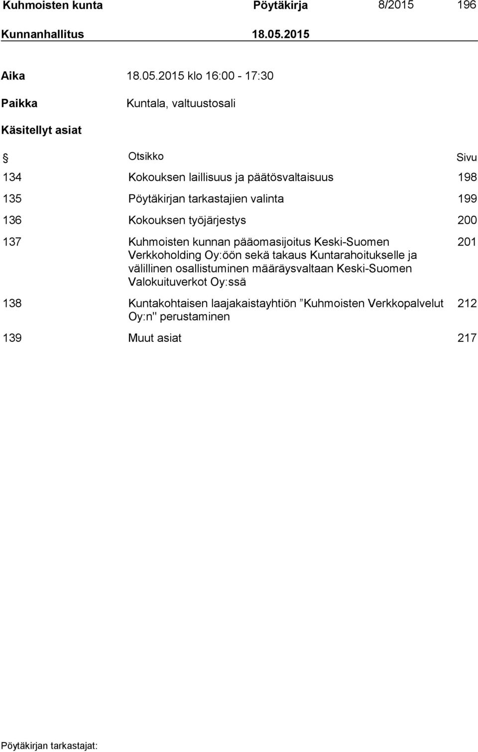 2015 klo 16:00-17:30 Paikka Kuntala, valtuustosali Käsitellyt asiat Otsikko Sivu 134 Kokouksen laillisuus ja päätösvaltaisuus 198 135