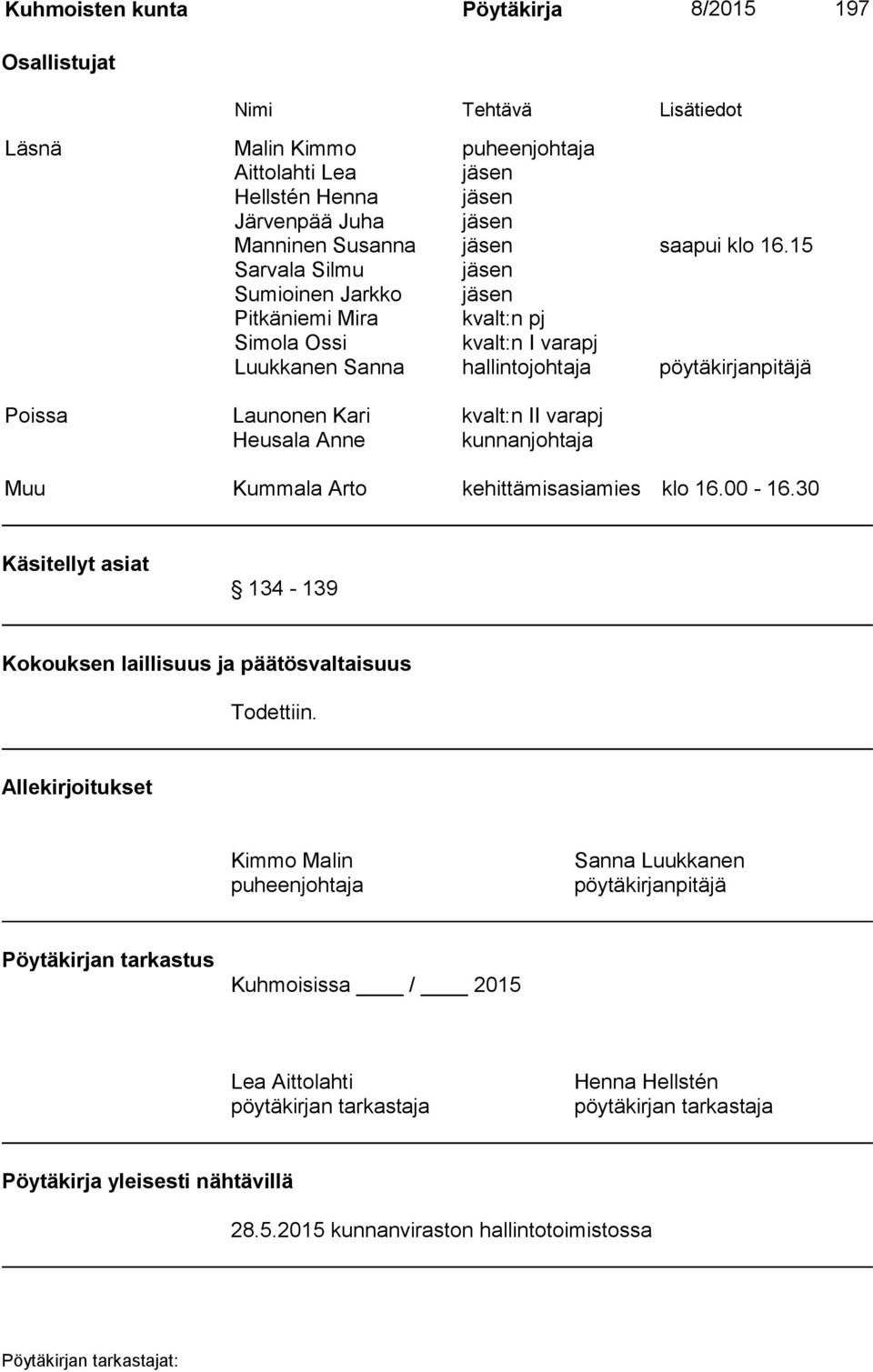 15 Sarvala Silmu jäsen Sumioinen Jarkko jäsen Pitkäniemi Mira kvalt:n pj Simola Ossi kvalt:n I varapj Luukkanen Sanna hallintojohtaja pöytäkirjanpitäjä Poissa Launonen Kari kvalt:n II varapj Heusala