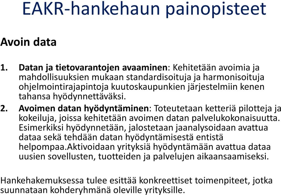 tahansa hyödynnettäväksi. 2. Avoimen datan hyödyntäminen: Toteutetaan ketteriä pilotteja ja kokeiluja, joissa kehitetään avoimen datan palvelukokonaisuutta.