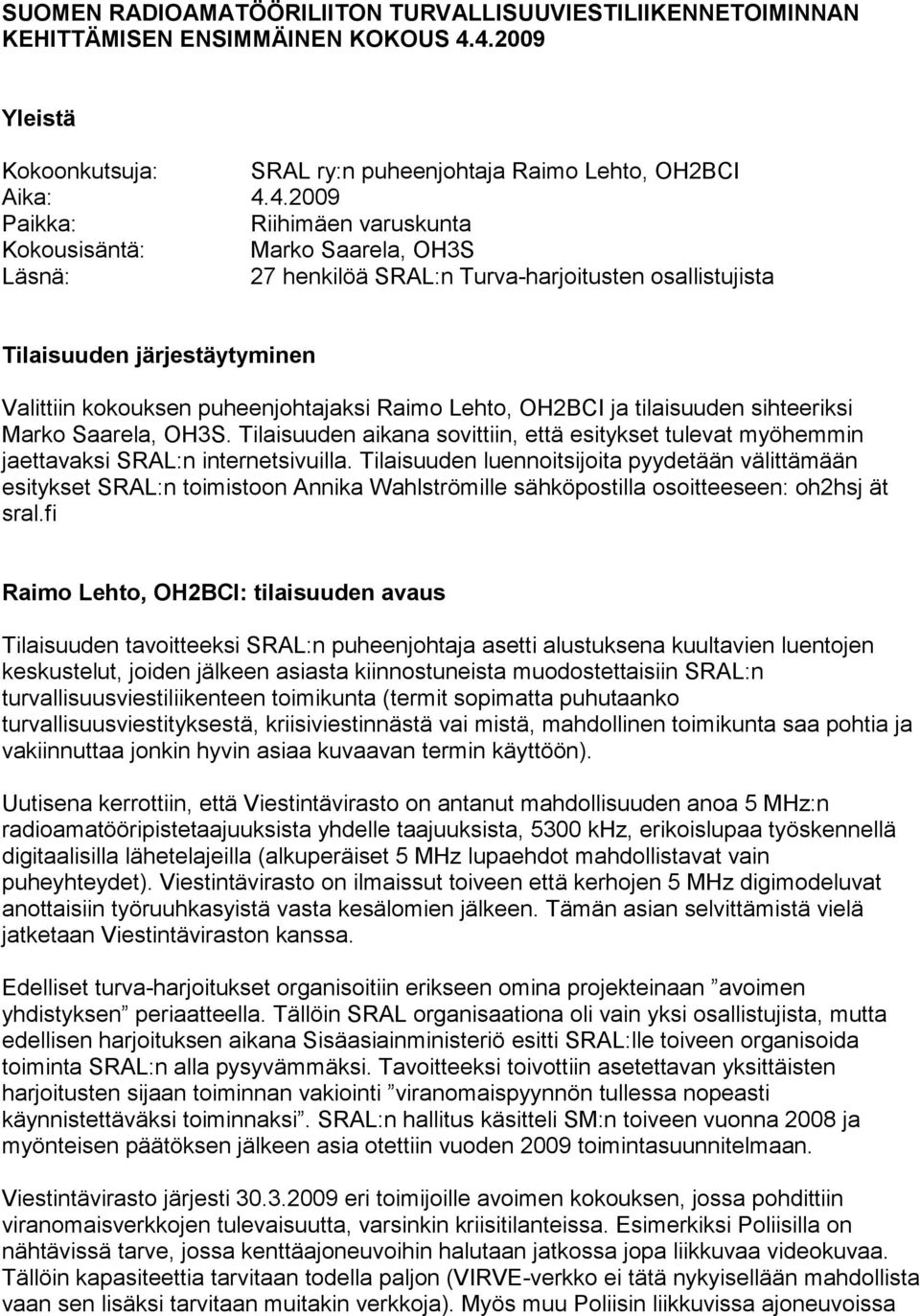 osallistujista Tilaisuuden järjestäytyminen Valittiin kokouksen puheenjohtajaksi Raimo Lehto, OH2BCI ja tilaisuuden sihteeriksi Marko Saarela, OH3S.