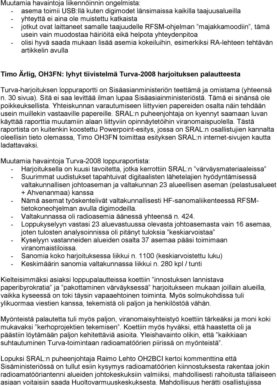 avulla Timo Ärlig, OH3FN: lyhyt tiivistelmä Turva-2008 harjoituksen palautteesta Turva-harjoituksen loppuraportti on Sisäasianministeriön teettämä ja omistama (yhteensä n. 30 sivua).