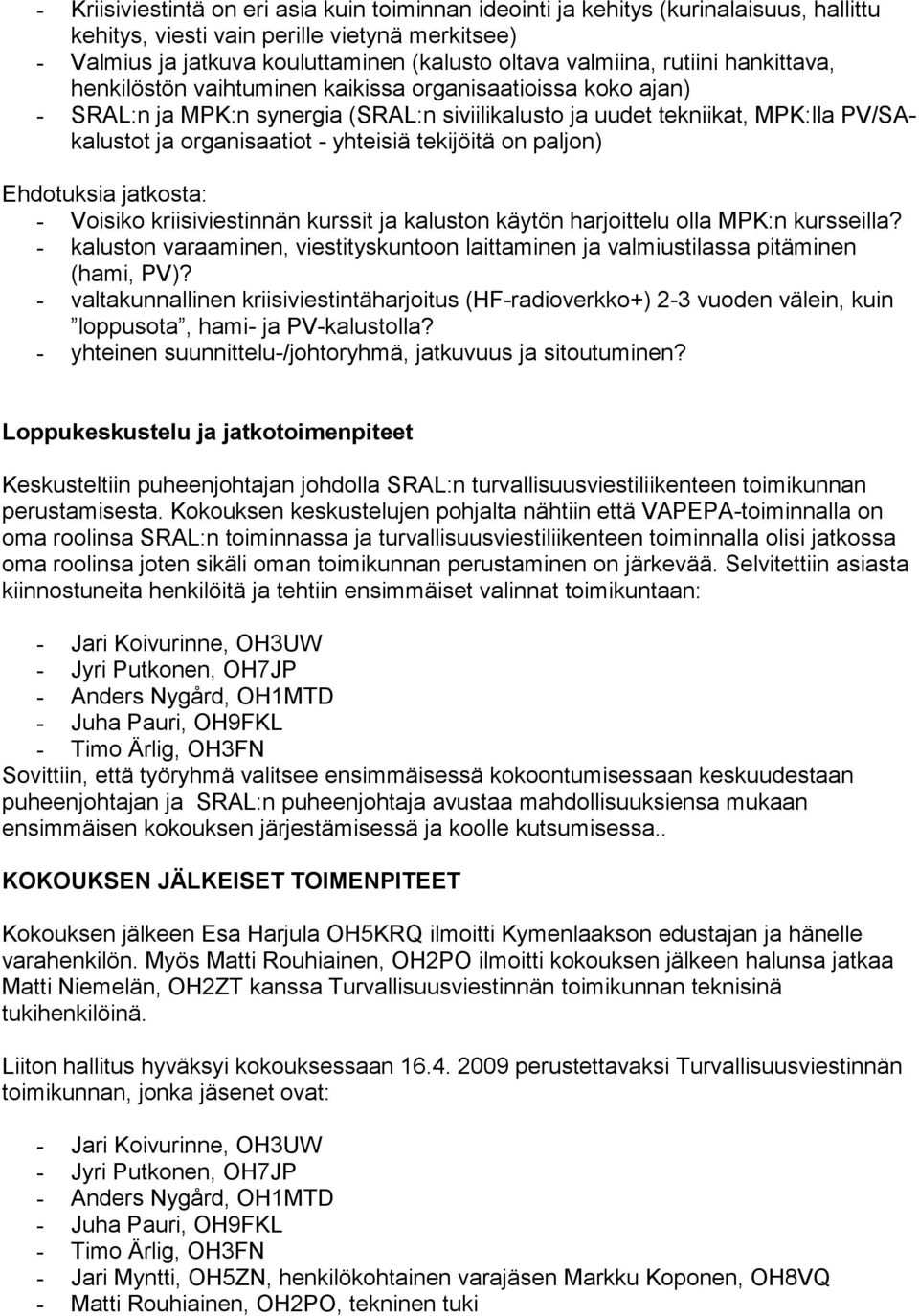 yhteisiä tekijöitä on paljon) Ehdotuksia jatkosta: - Voisiko kriisiviestinnän kurssit ja kaluston käytön harjoittelu olla MPK:n kursseilla?