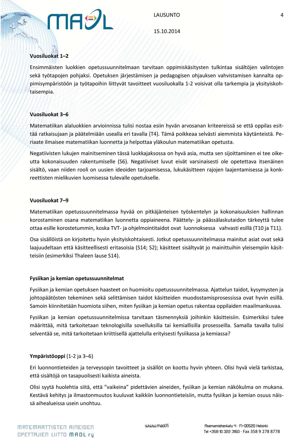 Vuosiluokat 3 6 Matematiikan alaluokkien arvioinnissa tulisi nostaa esiin hyvän arvosanan kriteereissä se että oppilas esittää ratkaisujaan ja päätelmiään usealla eri tavalla (T4).