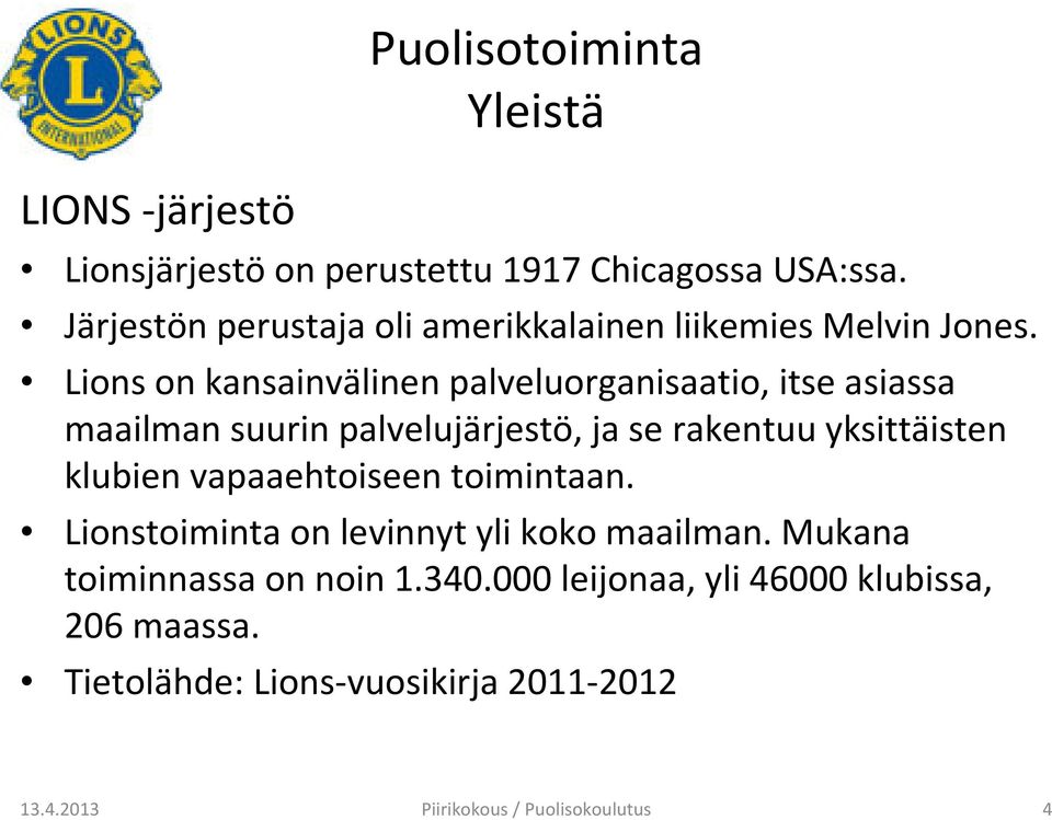 Lions on kansainvälinen palveluorganisaatio, itse asiassa maailman suurin palvelujärjestö, ja se rakentuu yksittäisten