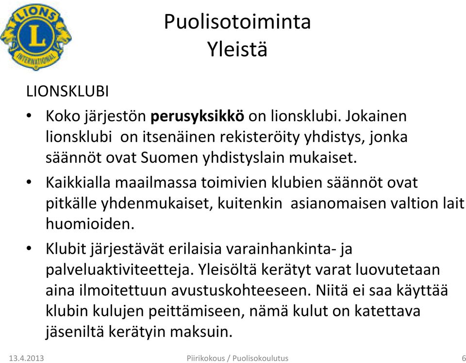 Kaikkialla maailmassa toimivien klubien säännöt ovat pitkälle yhdenmukaiset, kuitenkin asianomaisen valtion lait huomioiden.