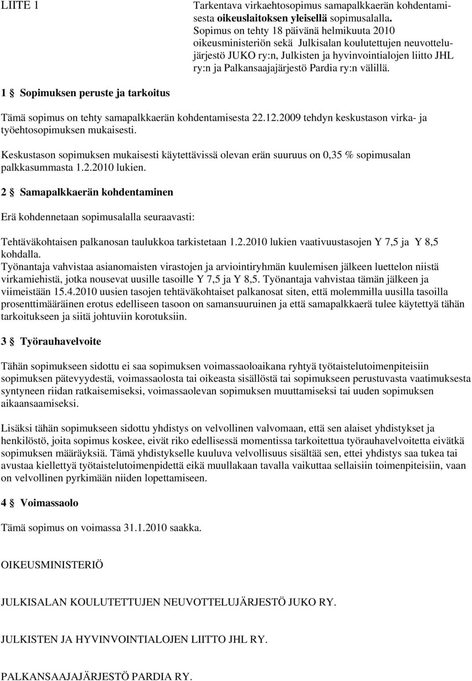 ry:n välillä. 1 Sopimuksen peruste ja tarkoitus Tämä sopimus on tehty samapalkkaerän kohdentamisesta 22.12.2009 tehdyn keskustason virka- ja työehtosopimuksen mukaisesti.