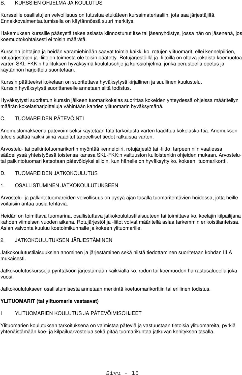 Kurssien johtajina ja heidän varamiehinään saavat toimia kaikki ko. rotujen ylituomarit, ellei kennelpiirien, rotujärjestöjen ja -liitojen toimesta ole toisin päätetty.